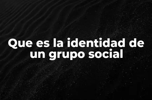 Que es la Identidad de un Grupo Social