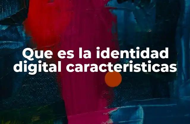 Que es la Identidad Digital Caracteristicas