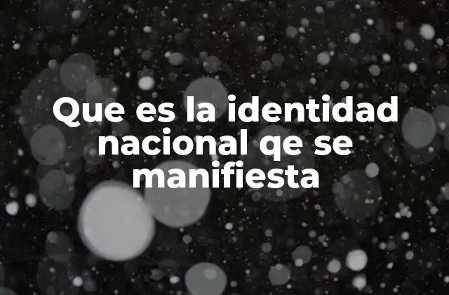 Que es la Identidad Nacional Qe Se Manifiesta 2 La expresión pública de lo que une a un pueblo