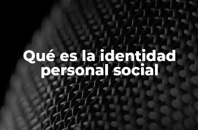 Qué es la Identidad Personal Social