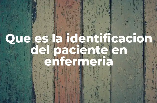 Que es la Identificacion Del Paciente en Enfermeria