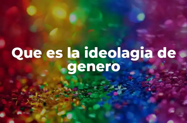 Que es la Ideolagia de Genero