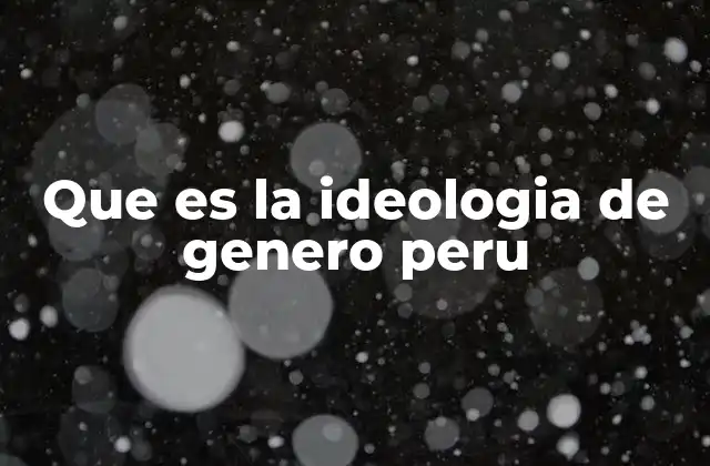 Que es la Ideologia de Genero Peru