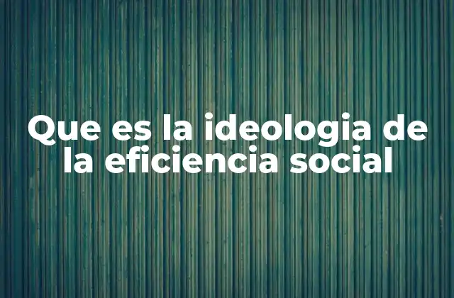 Que es la Ideologia de la Eficiencia Social