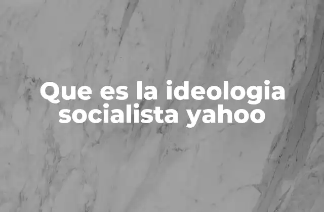 Que es la Ideologia Socialista Yahoo