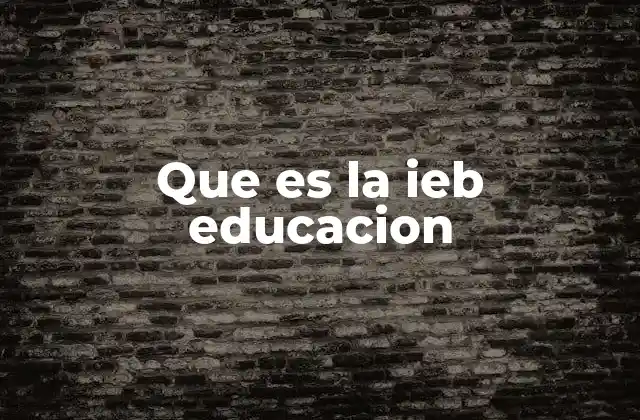 Que es la Ieb Educacion