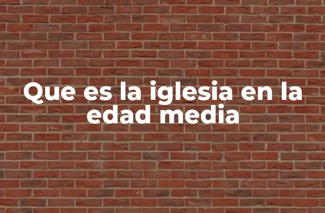 Que es la Iglesia en la Edad Media