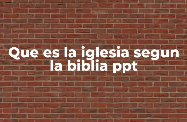 Que es la Iglesia Segun la Biblia Ppt