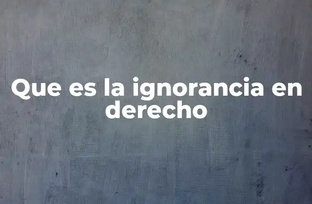 Que es la Ignorancia en Derecho