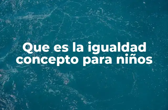 Que es la Igualdad Concepto para Niños