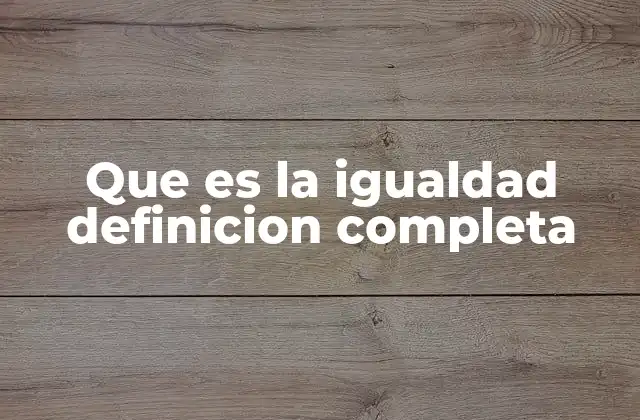 Que es la Igualdad Definicion Completa