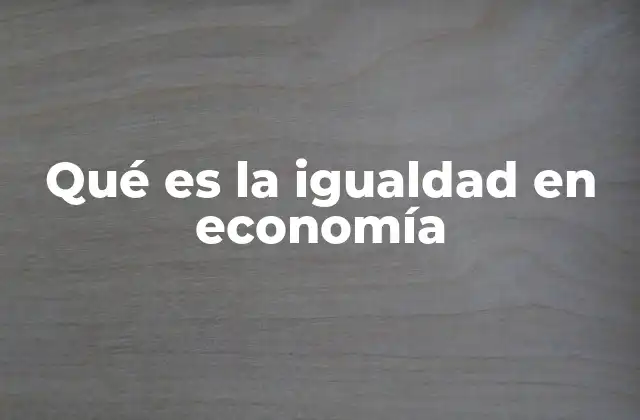Qué es la Igualdad en Economía