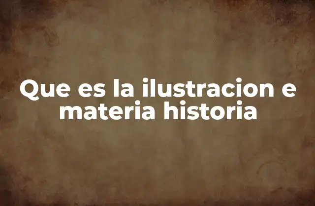 Que es la Ilustracion e Materia Historia 2 El papel de la ilustración en la enseñanza del pasado
