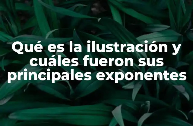 Qué es la Ilustración y Cuáles Fueron Sus Principales Exponentes
