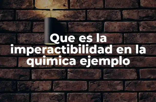 Que es la Imperactibilidad en la Quimica Ejemplo