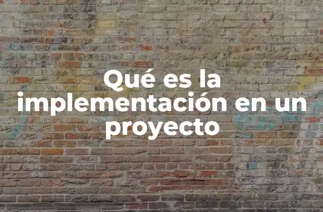 Qué es la Implementación en un Proyecto