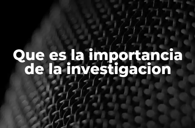 Que es la Importancia de la Investigacion