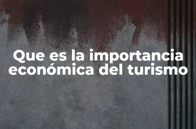 Que es la Importancia Económica Del Turismo