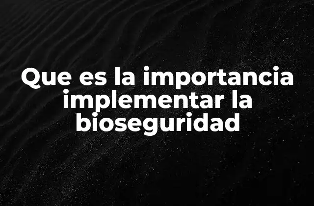 Que es la Importancia Implementar la Bioseguridad