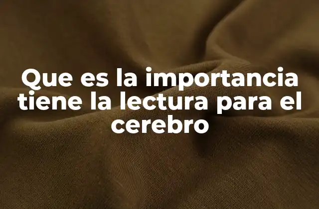 Que es la Importancia Tiene la Lectura para el Cerebro