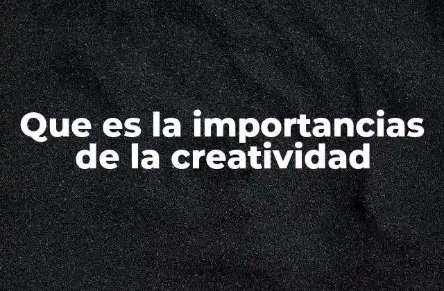 Que es la Importancias de la Creatividad
