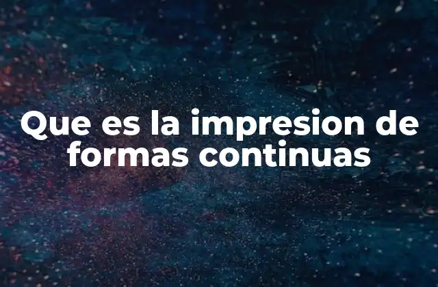 Que es la Impresion de Formas Continuas