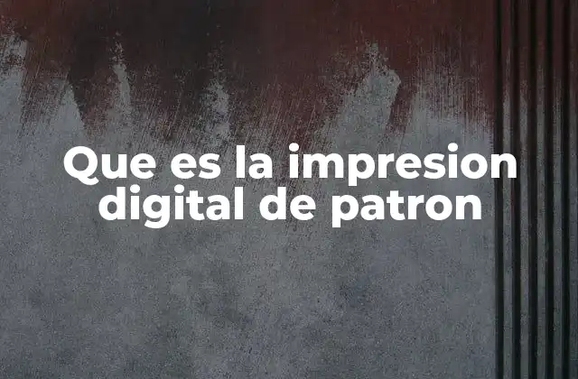 Que es la Impresion Digital de Patron