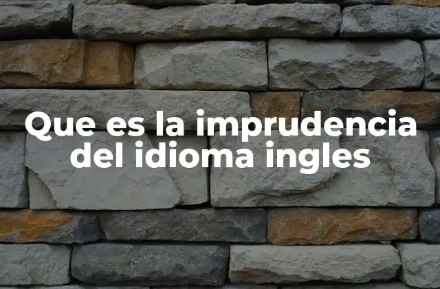 Que es la Imprudencia Del Idioma Ingles 2 Errores frecuentes en el uso del inglés por imprudencia