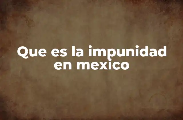 Que es la Impunidad en Mexico