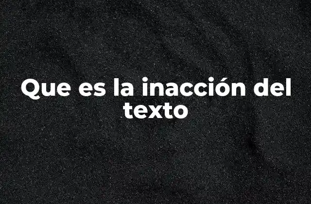 Que es la Inacción Del Texto 2 Cómo identificar la inacción en un texto