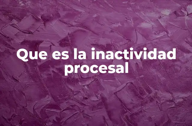 Que es la Inactividad Procesal
