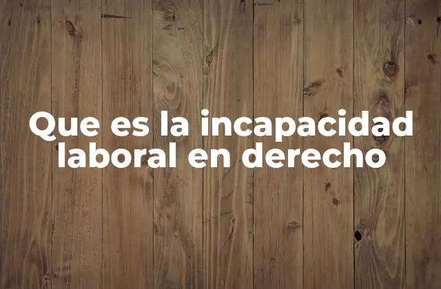 Que es la Incapacidad Laboral en Derecho 2 El impacto de la imposibilidad de trabajar en la relación laboral