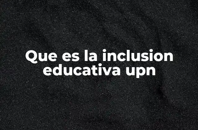 Que es la Inclusion Educativa Upn