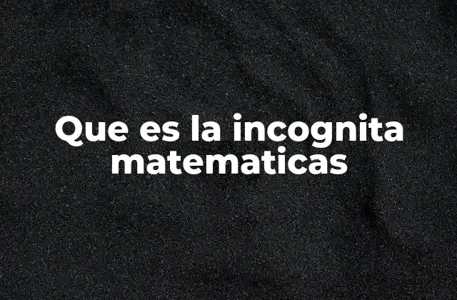 Que es la Incognita Matematicas