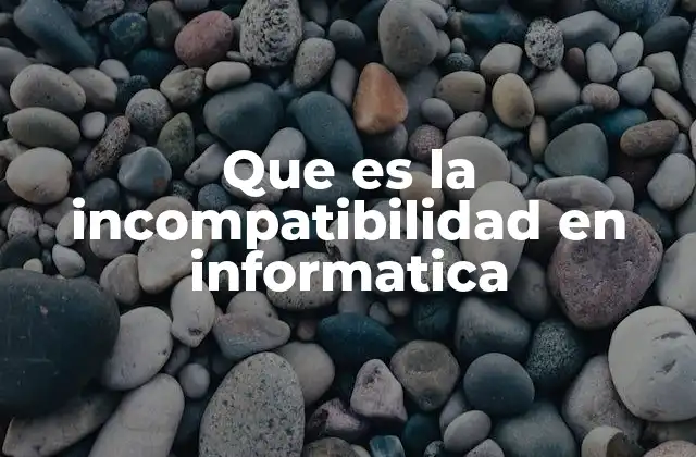 Que es la Incompatibilidad en Informatica