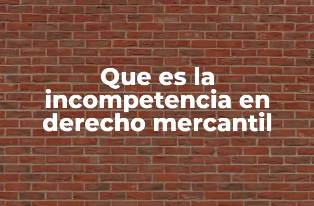 Que es la Incompetencia en Derecho Mercantil