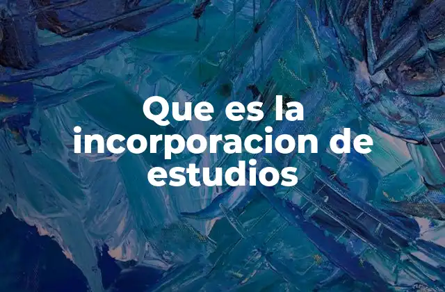 Que es la Incorporacion de Estudios
