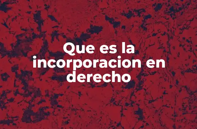Que es la Incorporacion en Derecho