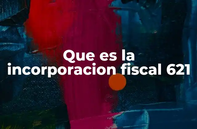 Que es la Incorporacion Fiscal 621