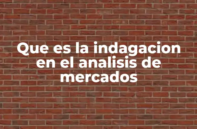 Que es la Indagacion en el Analisis de Mercados