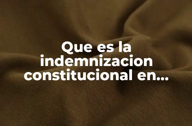 Que es la Indemnizacion Constitucional en Mexico