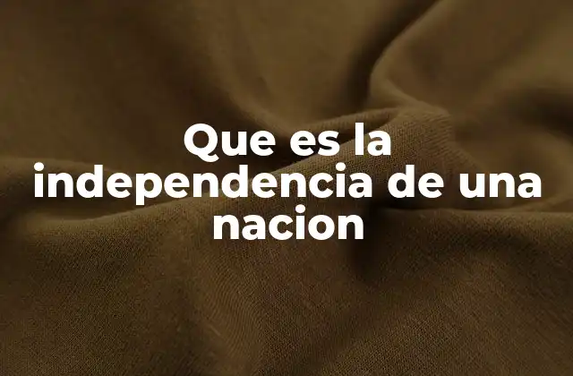 Que es la Independencia de una Nacion