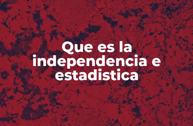 Que es la Independencia e Estadistica