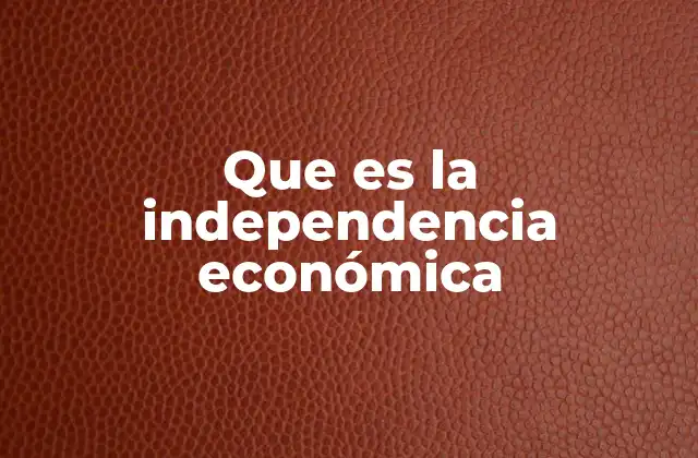 Que es la Independencia Económica