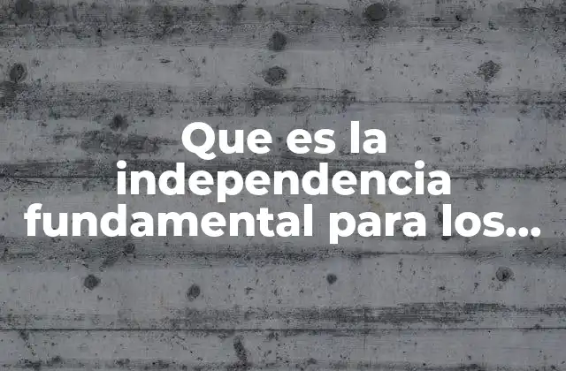 Que es la Independencia Fundamental para los Seres Humanos