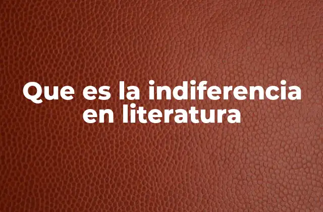 Que es la Indiferencia en Literatura