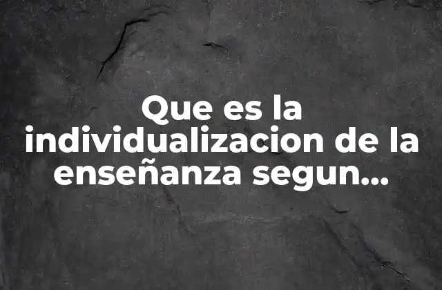 Que es la Individualizacion de la Enseñanza Segun Autores