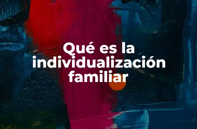 Qué es la Individualización Familiar