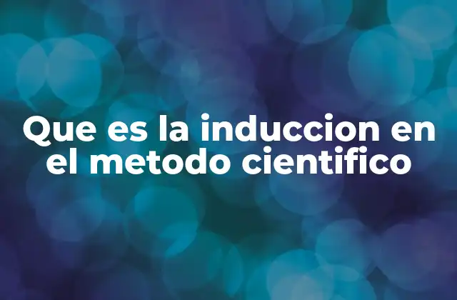 Que es la Induccion en el Metodo Cientifico