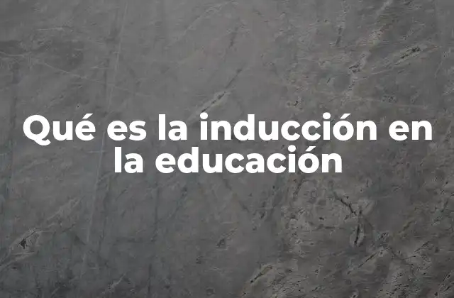 Qué es la Inducción en la Educación